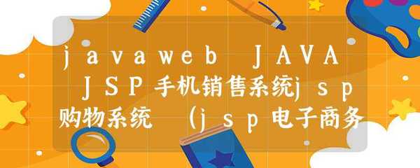 javaweb JAVA JSP手機銷售系統(tǒng)jsp購物系統(tǒng) (jsp電子商務系統(tǒng),購物商城)在線手機購物案例